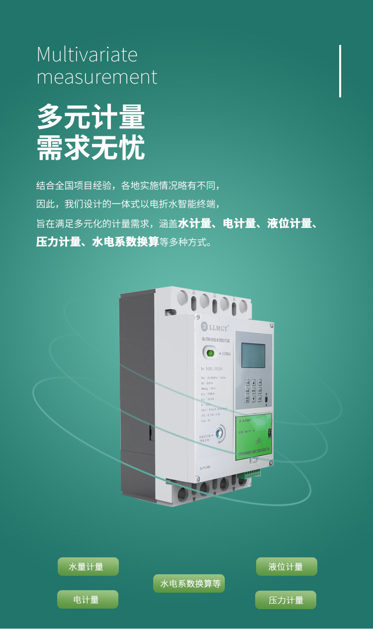 多元計量 需求無憂，結合全國項目經驗，各地實施情況略有不同， 因此，我們設計的一體式以電折水智能終端， 旨在滿足多元化的計量需求， 涵蓋水計量、電計量、液位計量、壓力計量、水電系數換算等多種方式。